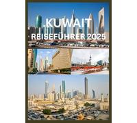 KUWAIT REISEFÜHRER 2025: Ihr Insider-Guide zu authentischer kuwaitischer Kultur und Reiseerlebnissen
