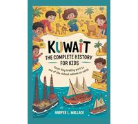 KUWAIT: The Complete History for Kids: From tiny trading port to one of the richest nations on Earth