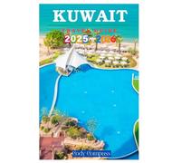 KUWAIT TRAVEL GUIDE 2025-2026: Essentials for Planning a Hassle-Free Trip and Exploring with Insider’s Tips,Pictures and Practical Information like a Local