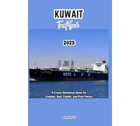 KUWAIT TRAVEL GUIDE 2025: A Cruise Adventure Book for Couples, Solo, Family, and First Timers