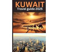 Kuwait Travel Guide 2025: Discover the Arabian Gulf: Experience Its Rich Culture, Exciting Adventures, and Unforgettable Memories!