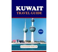 Kuwait TRAVEL GUIDE 2025: Itineraries, Tips, and Hidden Gems for Every Type of Traveler