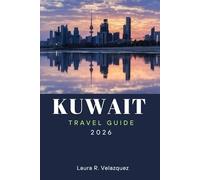 KUWAIT TRAVEL GUIDE 2026: Discover Top Attractions, Cultural Experiences, Local Food, and Practical Travel Tips for an Unforgettable Middle East Adventure