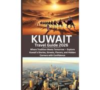 Kuwait Travel Guide 2026: Where Tradition Meets Tomorrow - Explore Kuwait’s Stories, Streets, Flavors, and Hidden Corners with Confidence