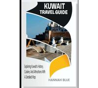KUWAIT TRAVEL GUIDE: Exploring Kuwait’s History, Cuisine, And Attractions With A Detailed Map