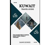 KUWAIT TRAVEL GUIDE: Your Essential Guide To Exploring Kuwait’s Culture, Cuisine & Landscapes