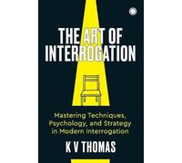 Kv Thomas The Art of Interrogation: Mastering Techniques, Psychology (Tascabile)