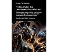 Kvantefysik og universets bevidsthed. Anden udvidet udgave.: Dobbeltspalte-eksperimentet, overlejringen, sammenfiltringen. Behovet for bevidste observatører for verdens eksistens.