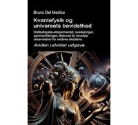 Kvantefysik og universets bevidsthed. Anden udvidet udgave.: Dobbeltspalte-eksperimentet, overlejringen, sammenfiltringen. Behovet for bevidste observatører for verdens eksistens.