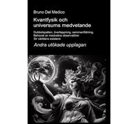 Kvantfysik och universums medvetande. Andra utökade upplagan: Dubbelspalten, överlappning, sammanflätning. Behovet av medvetna observatörer för världens existens.
