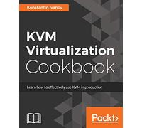 KVM Virtualization Cookbook: Learn how to use KVM effectively in production