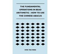 Kwa Tak Ming The Fundamental Operations in Bead Arithmetic - How to (Tascabile)