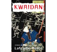Kwaidan Japanese Stories: Folklore and Studies of Strange Things, A Ghost and Short Story Anthology Collection from Japan in English - Original 1904 Edition