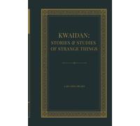 Kwaidan: Stories and Studies of Strange Things: Classic Japanese Ghost Lore and Supernatural Tales