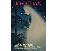 Kwaidan: Stories and Studies of Strange Things | Illustrated & Annotated Edition