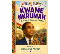Kwame Nkrumah: A Story of Vision and Freedom