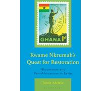 Kwame Nkrumah's Quest for Restoration: Nkrumaism and Pan-Africanism in Exile