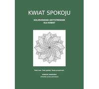 Kwiat Spokoju. Kolorowanki antystresowe dla kobiet