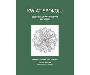 Kwiat Spokoju. Kolorowanki antystresowe dla kobiet