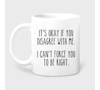 KWQDOZF Tazza da caffè novità Va bene se non sei d'accordo con me, non posso obbligarti ad avere ragione, in ceramica bianca, stile sarcastico divertente con detti, tazza grande da 11 once.