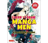 Learn to Draw Manga Men: A Beginner's Guide With over 600 Illustrations