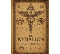 Le kybalion: Une exploration ésotérique des lois universelles, de la sagesse ancienne et des mystères hermétiques.