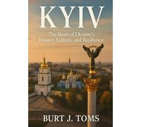 Kyiv: The Heart of Ukraine’s History, Culture, and Resilience