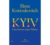 Kyiv. Una fortezza sopra l'abisso - Kostioukovitch Elena