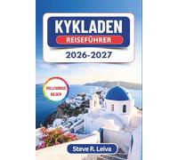 Kykladen Reiseführer 2026-2027 (Vollfarbig): Entdecken Sie Santorinis Sonnenuntergänge, Mykonos' Nächte und Naxos' Strände auf den griechischen Inseln - mit praktischen Tipps, Reiserouten und Karten