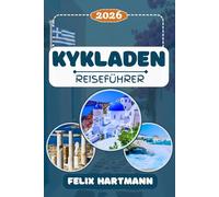 KYKLADEN REISEFÜHRER 2026: Entdecken Sie Santorini, Mykonos, Naxos, Paros & Delos mit dem UNESCO-Archäologischen Museum - Traumstrände, Inselhopping, Kultur, Nachtleben & perfekte Reiserouten