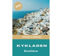 Kykladen Reiseführer 2026: Entdecken Sie weiß getünchte Dörfer, ägäische Strände, Inselhopping, lokale Küche und praktische Tipps für Ihr Griechenland-Abenteuer