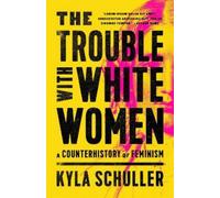 Kyla Schuller The Trouble with White Women (Copertina rigida)