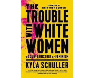 Kyla Schuller The Trouble with White Women (Tascabile)