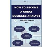 Kyle C How to Become a Great Business Analyst Extended Edition 2024 (Tascabile)