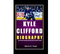 KYLE CLIFFORD BIOGRAPHY: The True Story of Loyalty, Leadership, and Life in the NHL Trenches
