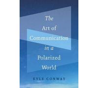 Kyle Conway The Art of Communication in a Polarized World (Tascabile)
