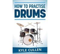 Kyle Cullen How To Practise Drums (Tascabile)
