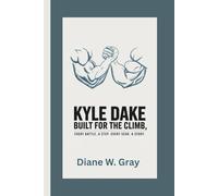 Kyle Dake: Built for the Climb: Every Battle, a Step. Every Scar, a Story.
