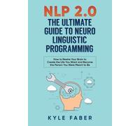 Kyle Faber NLP 2.0 - The Ultimate Guide to Neuro Linguistic Programm (Tascabile)