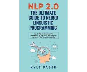 Kyle Faber NLP 2.0 - The Ultimate Guide to Neuro Linguistic Programm (Tascabile)