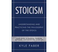 Kyle Faber Stoicism - Understanding and Practicing the Philosophy of (Tascabile)