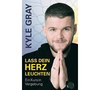 Kyle Gray Lass dein Herz leuchten: Ein Kurs in Vergebung (Tascabile)