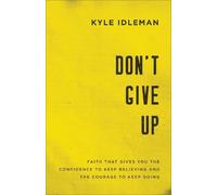 Kyle Idleman Don`t Give Up - Faith That Gives You the Confidence to (Tascabile)