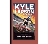 KYLE LARSON BIOGRAPHY: FUELING VICTORY: FROM DIRT TRACKS TO NASCAR GLORY