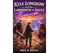 KYLE LONGBOW and the LABYRINTH OF SOULS: When Destiny Strikes and Reality Shatters, One Boy Must Face the Storm or Be Consumed in this Dark, ... Perfect For Middle Grade, Young Adult Readers