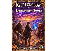 KYLE LONGBOW and the LABYRINTH OF SOULS: When Destiny Strikes and Reality Shatters, One Boy Must Face the Storm or Be Consumed, in This Dark, ... For Middle Grade and Young Adult Readers
