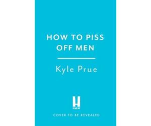 Kyle Prue How to Piss Off Men (Copertina rigida)