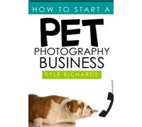 Kyle Richards How to Start a Pet Photography Business (Tascabile)