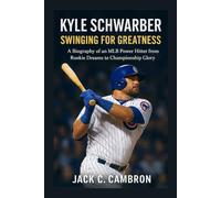 KYLE SCHWARBER: SWINGING FOR GREATNESS: A Biography Of An Mlb Power Hitter From Rookie Dreams To Championship Glory