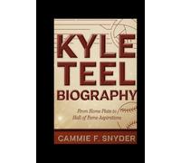 KYLE TEEL BIOGRAPHY: From Home Plate to Hall of Fame Aspirations